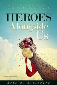 Heroes Alongside Us, One Man’s Tale of Unlikely Success and The Men Who Made It Possible